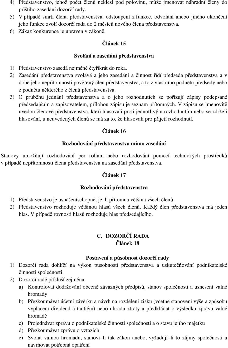 6) Zákaz konkurence je upraven v zákoně. Článek 15 Svolání a zasedání představenstva 1) Představenstvo zasedá nejméně čtyřikrát do roka.