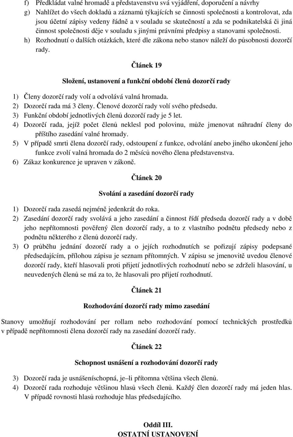h) Rozhodnutí o dalších otázkách, které dle zákona nebo stanov náleží do působnosti dozorčí rady.