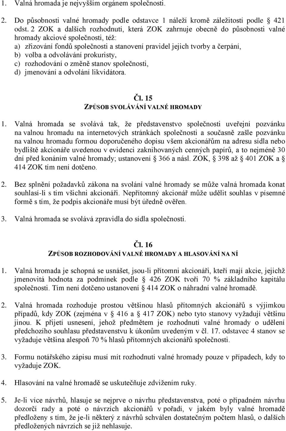 odvolávání prokuristy, c) rozhodování o změně stanov společnosti, d) jmenování a odvolání likvidátora. Čl. 15 ZPŮSOB SVOLÁVÁNÍ VALNÉ HROMADY 1.