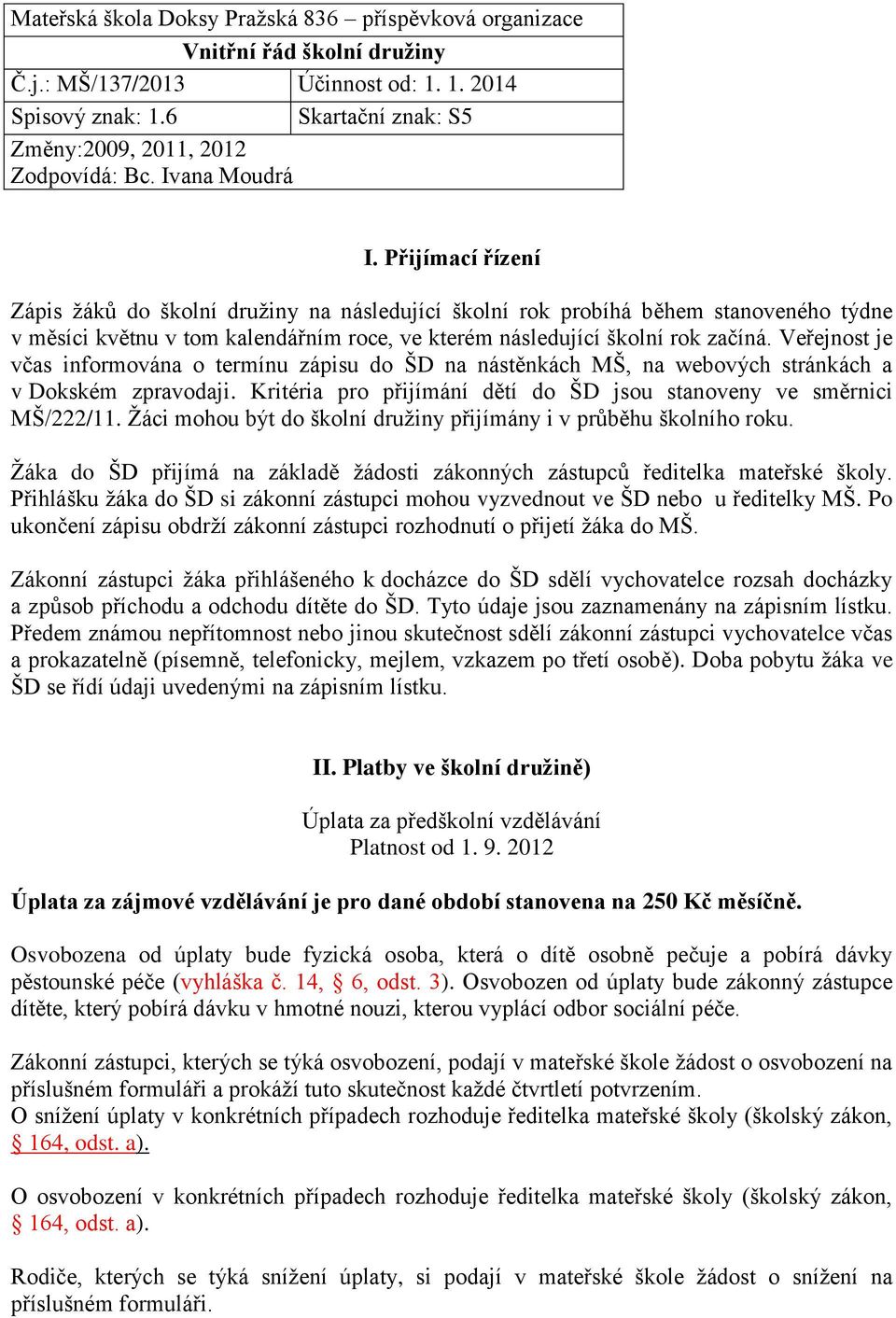 Veřejnost je včas informována o termínu zápisu do ŠD na nástěnkách MŠ, na webových stránkách a v Dokském zpravodaji. Kritéria pro přijímání dětí do ŠD jsou stanoveny ve směrnici MŠ/222/11.