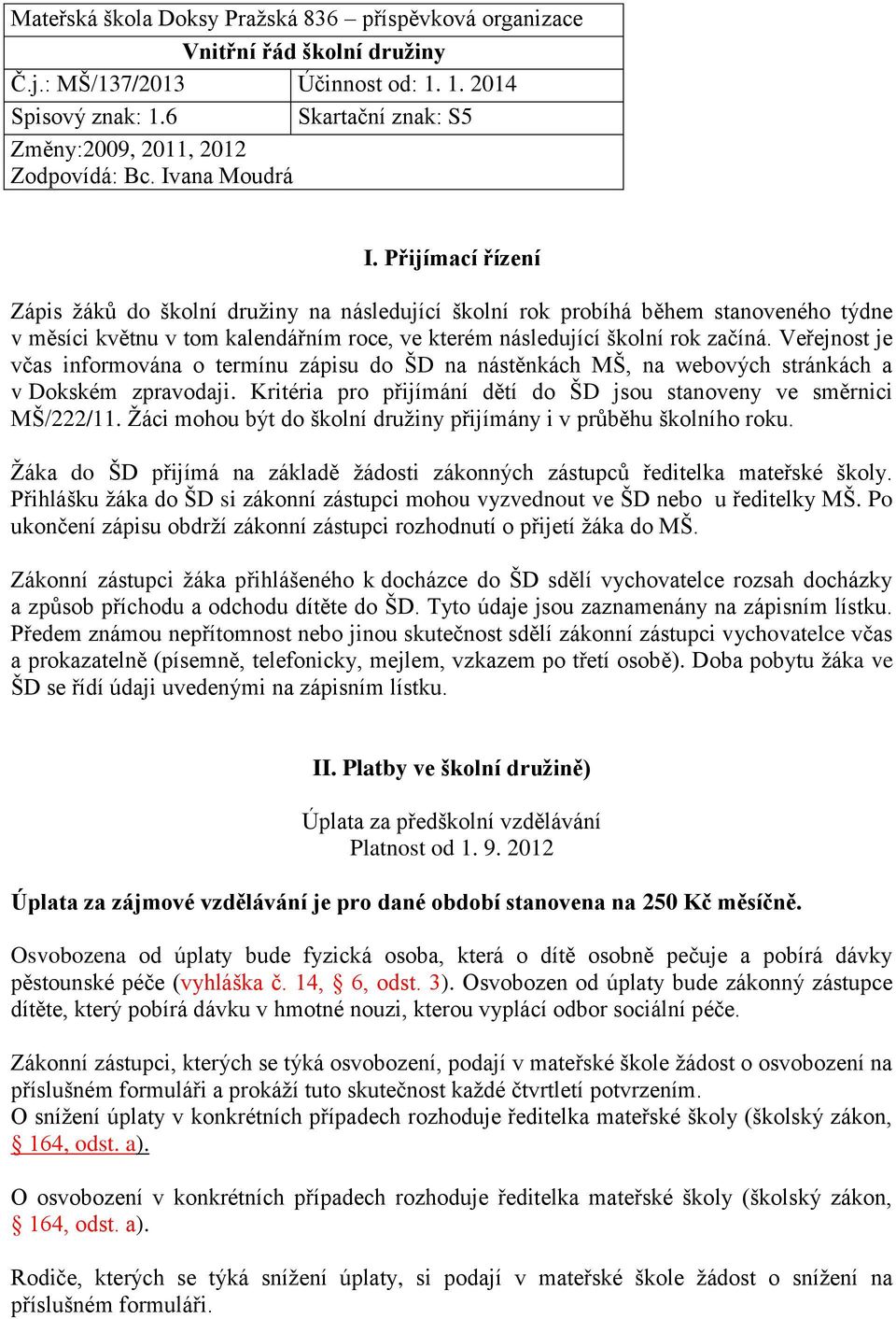 Veřejnost je včas informována o termínu zápisu do ŠD na nástěnkách MŠ, na webových stránkách a v Dokském zpravodaji. Kritéria pro přijímání dětí do ŠD jsou stanoveny ve směrnici MŠ/222/11.