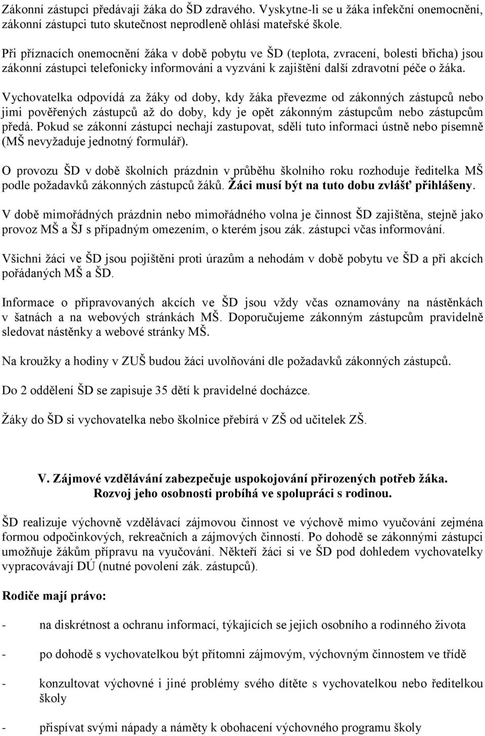 Vychovatelka odpovídá za žáky od doby, kdy žáka převezme od zákonných zástupců nebo jimi pověřených zástupců až do doby, kdy je opět zákonným zástupcům nebo zástupcům předá.