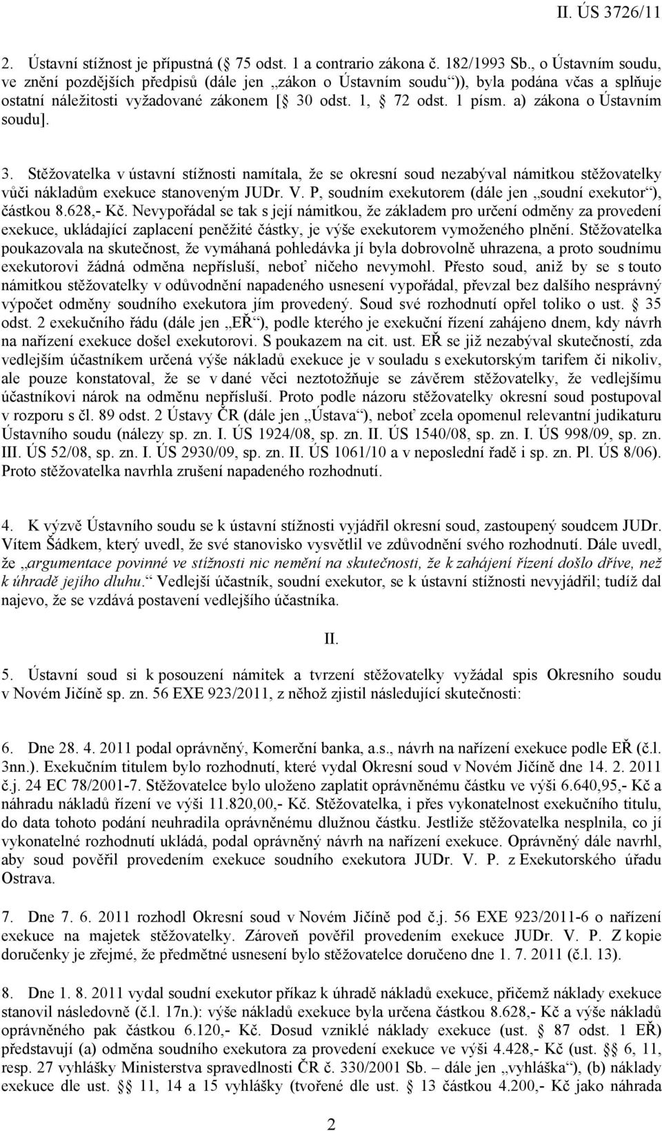 a) zákona o Ústavním soudu]. 3. Stěžovatelka v ústavní stížnosti namítala, že se okresní soud nezabýval námitkou stěžovatelky vůči nákladům exekuce stanoveným JUDr. V.