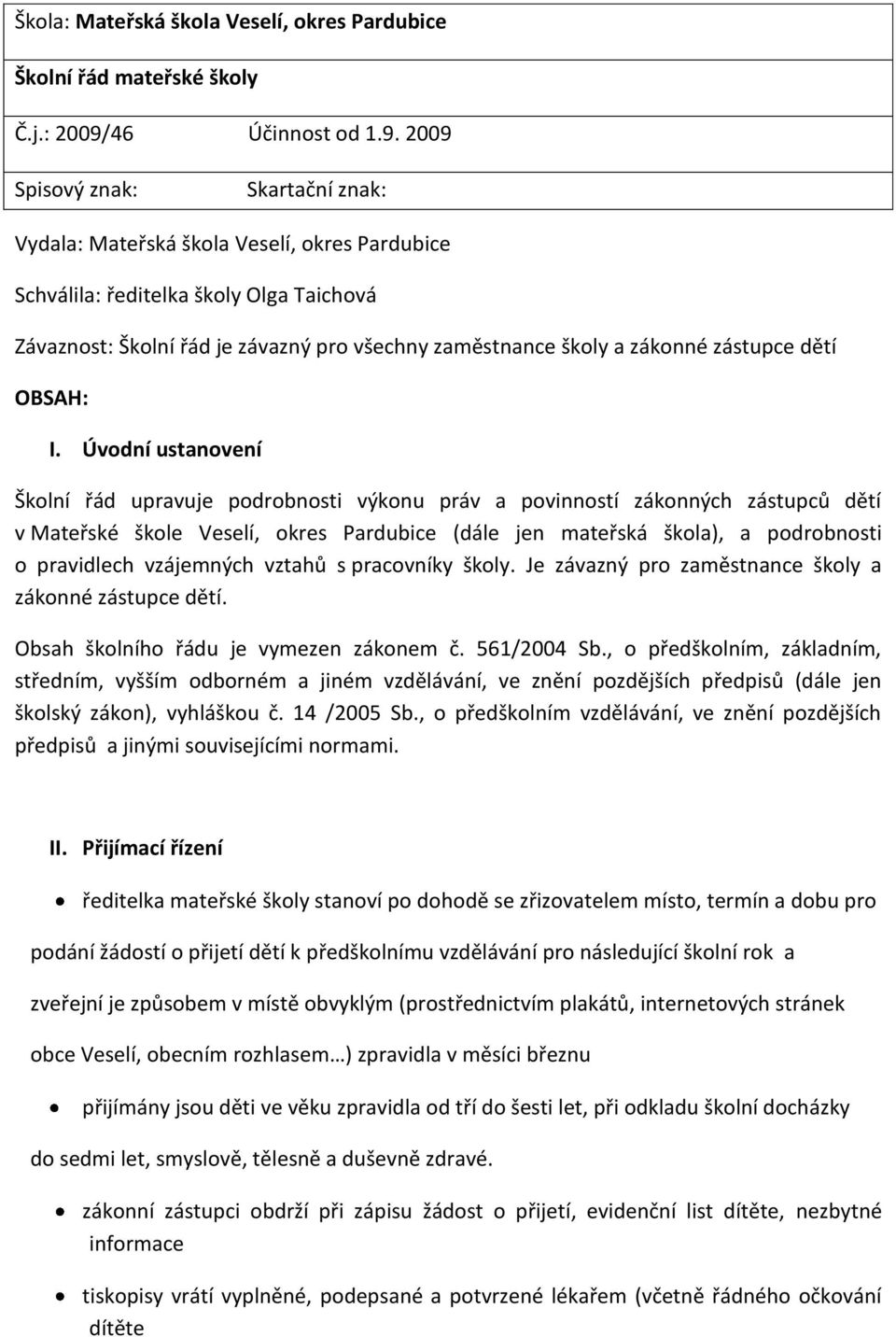 2009 Spisový znak: Skartační znak: Vydala: Mateřská škola Veselí, okres Pardubice Schválila: ředitelka školy Olga Taichová Závaznost: Školní řád je závazný pro všechny zaměstnance školy a zákonné