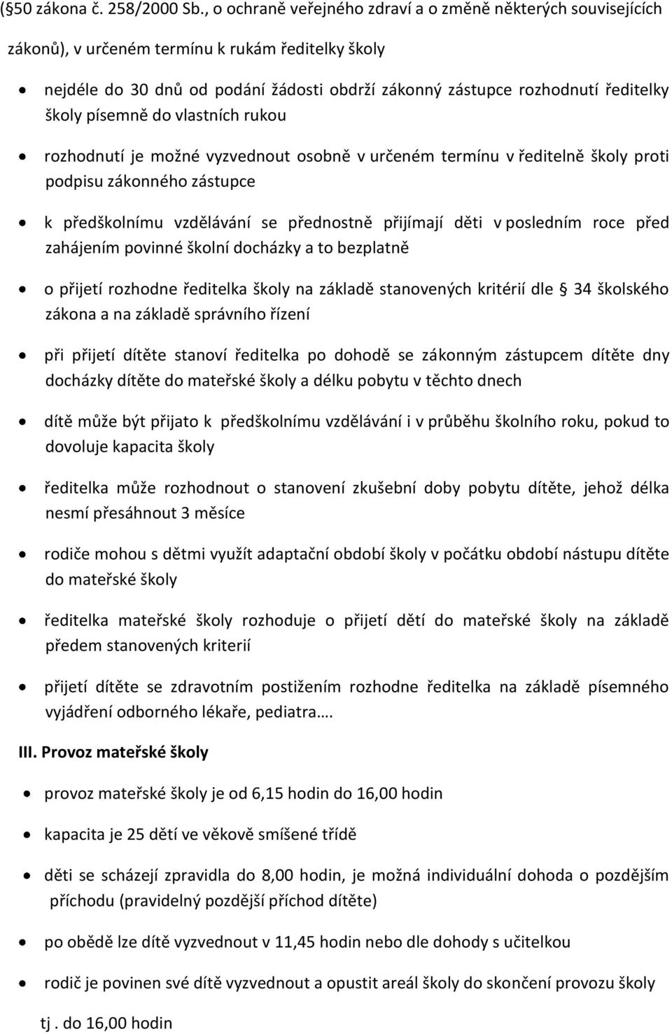 školy písemně do vlastních rukou rozhodnutí je možné vyzvednout osobně v určeném termínu v ředitelně školy proti podpisu zákonného zástupce k předškolnímu vzdělávání se přednostně přijímají děti v