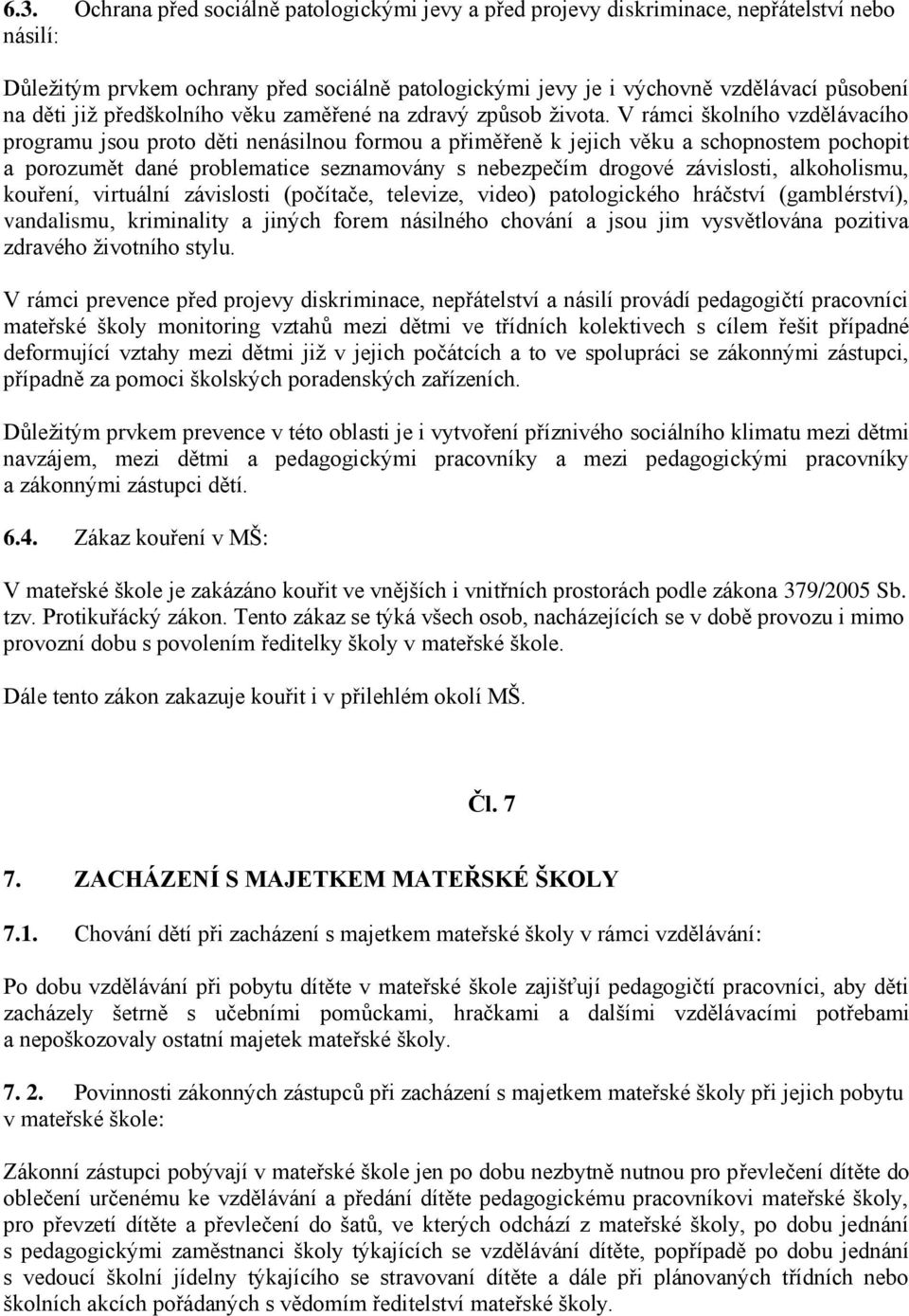 V rámci školního vzdělávacího programu jsou proto děti nenásilnou formou a přiměřeně k jejich věku a schopnostem pochopit a porozumět dané problematice seznamovány s nebezpečím drogové závislosti,