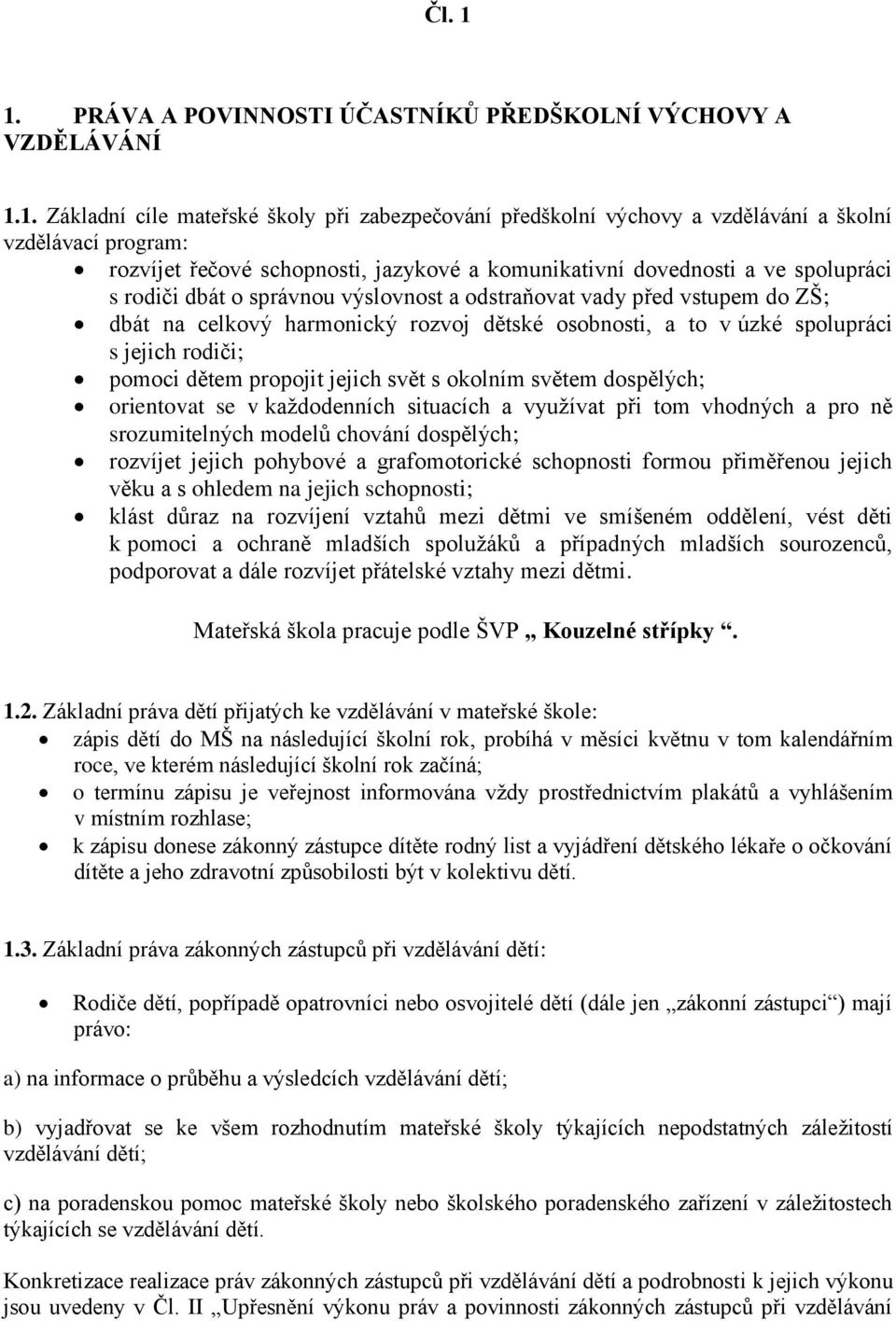 schopnosti, jazykové a komunikativní dovednosti a ve spolupráci s rodiči dbát o správnou výslovnost a odstraňovat vady před vstupem do ZŠ; dbát na celkový harmonický rozvoj dětské osobnosti, a to v