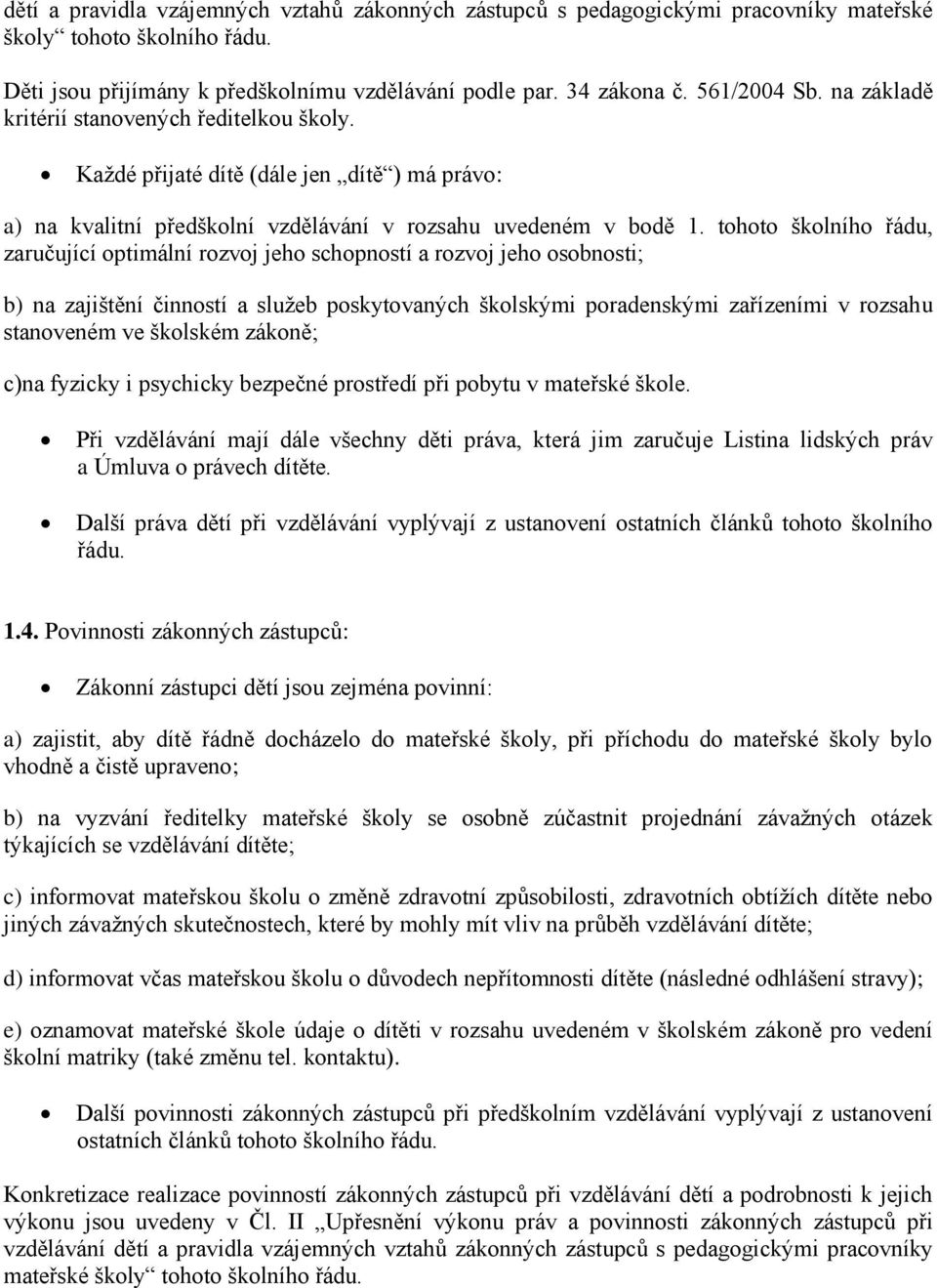 tohoto školního řádu, zaručující optimální rozvoj jeho schopností a rozvoj jeho osobnosti; b) na zajištění činností a služeb poskytovaných školskými poradenskými zařízeními v rozsahu stanoveném ve