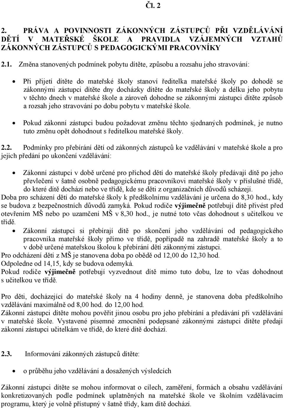 dítěte do mateřské školy a délku jeho pobytu v těchto dnech v mateřské škole a zároveň dohodne se zákonnými zástupci dítěte způsob a rozsah jeho stravování po dobu pobytu v mateřské škole.