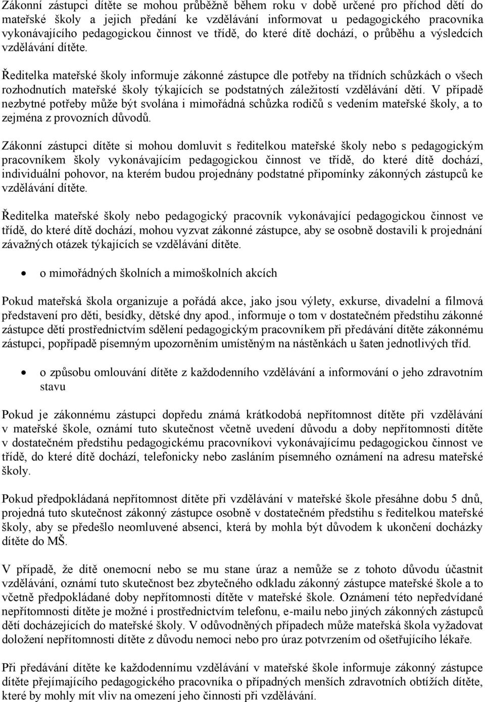 Ředitelka mateřské školy informuje zákonné zástupce dle potřeby na třídních schůzkách o všech rozhodnutích mateřské školy týkajících se podstatných záležitostí vzdělávání dětí.