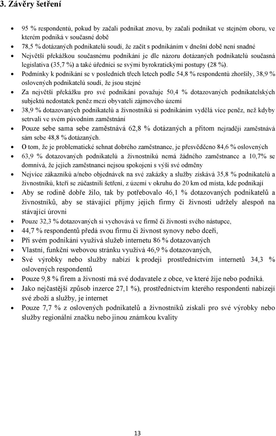 Podmínky k podnikání se v posledních třech letech podle 54,8 % respondentů zhoršily, 38,9 % oslovených podnikatelů soudí, že jsou stejné Za největší překážku pro své podnikání považuje 50,4 %