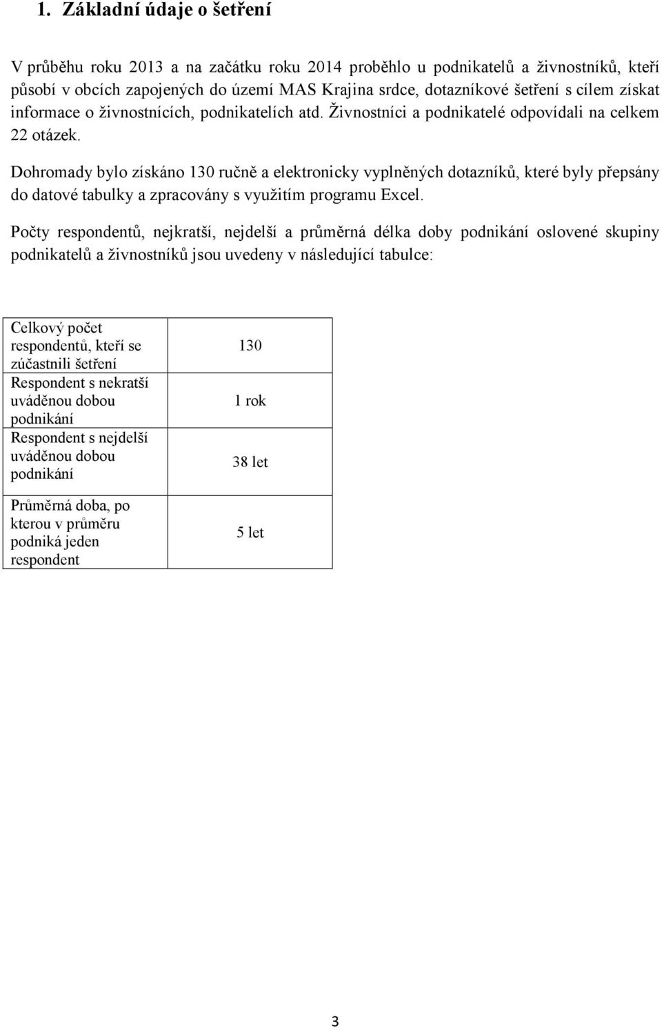 Dohromady bylo získáno 130 ručně a elektronicky vyplněných dotazníků, které byly přepsány do datové tabulky a zpracovány s využitím programu Excel.