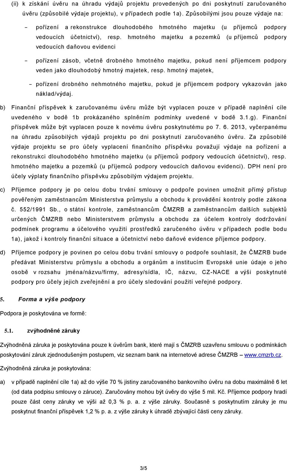 hmotného majetku a pozemků (u příjemců podpory vedoucích daňovou evidenci pořízení zásob, včetně drobného hmotného majetku, pokud není příjemcem podpory veden jako dlouhodobý hmotný majetek, resp.