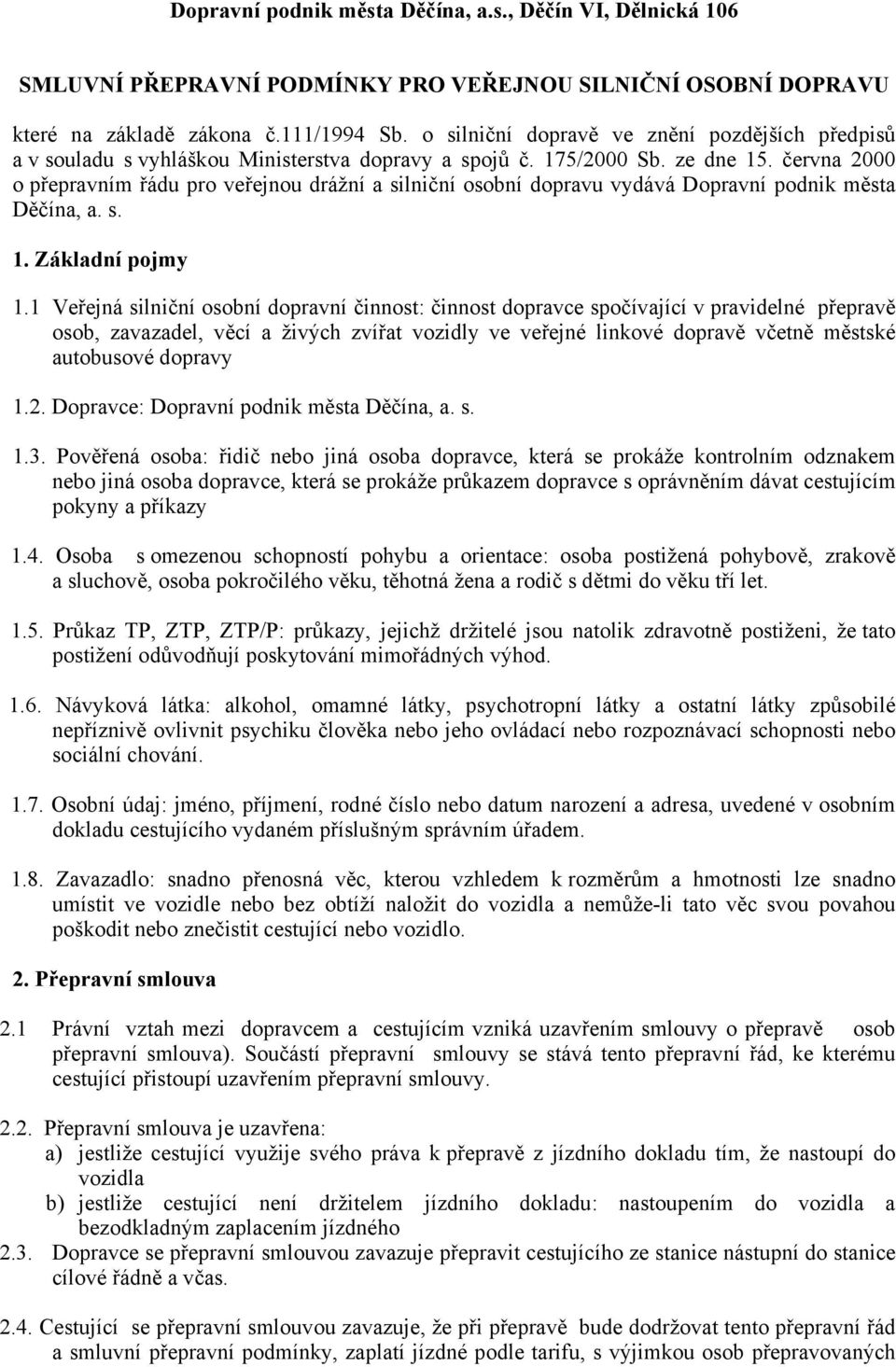 června 2000 o přepravním řádu pro veřejnou drážní a silniční osobní dopravu vydává Dopravní podnik města Děčína, a. s. 1. Základní pojmy 1.