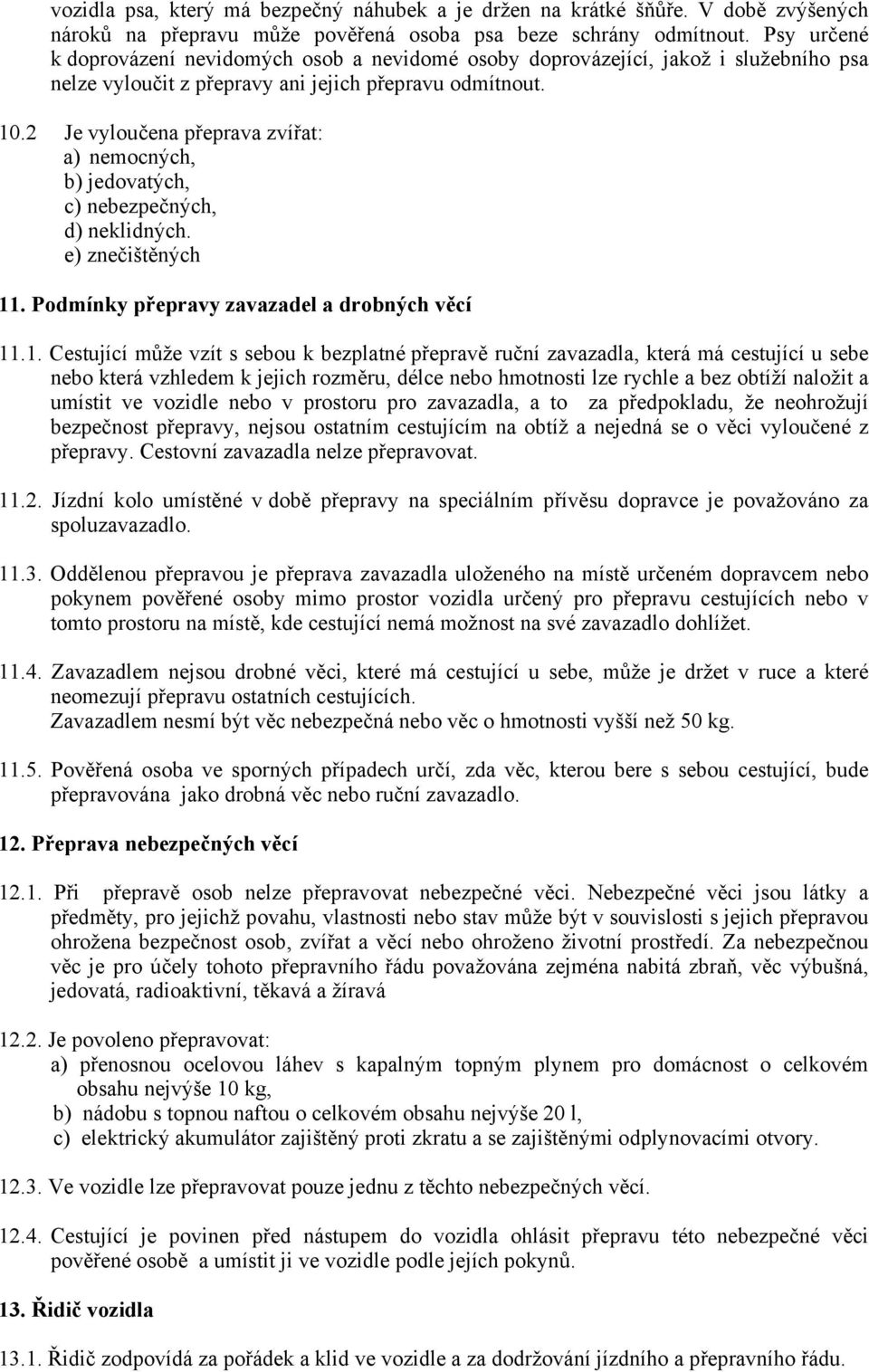 2 Je vyloučena přeprava zvířat: a) nemocných, b) jedovatých, c) nebezpečných, d) neklidných. e) znečištěných 11