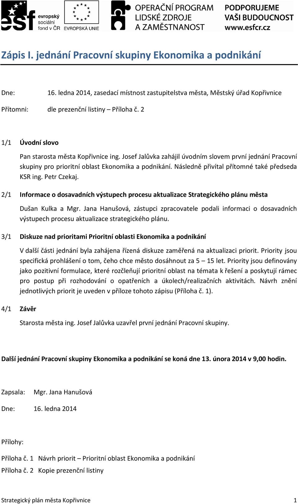 Následně přivítal přítomné také předseda KSR ing. Petr Czekaj. 2/1 Informace o dosavadních výstupech procesu aktualizace Strategického plánu města Dušan Kulka a Mgr.