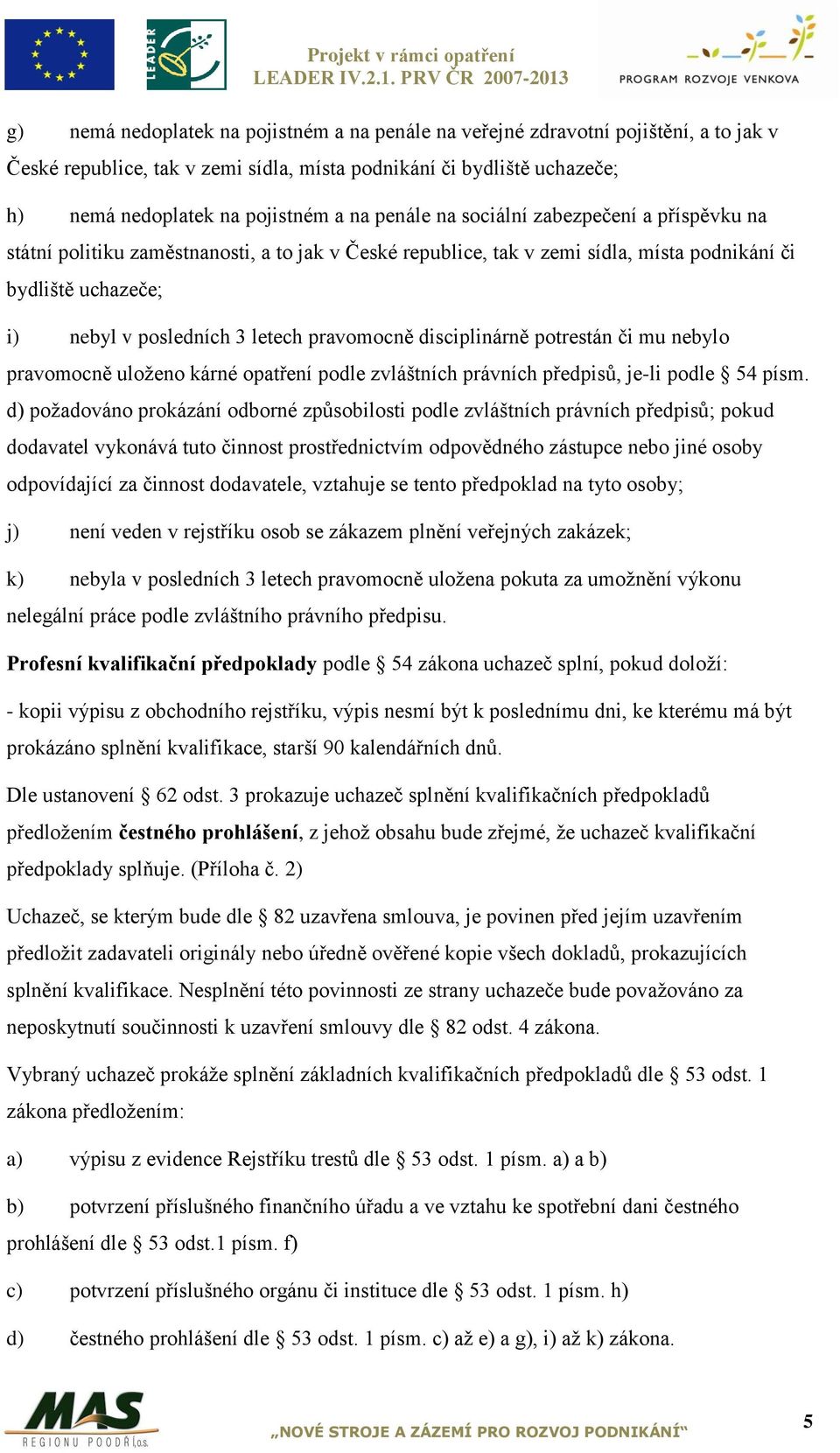 pravomocně disciplinárně potrestán či mu nebylo pravomocně uloženo kárné opatření podle zvláštních právních předpisů, je-li podle 54 písm.