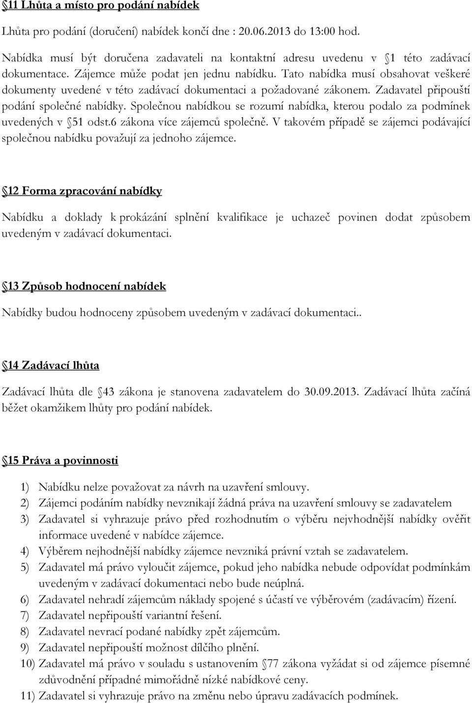 Splečnu nabídku se rzumí nabídka, kteru pdal za pdmínek uvedených v 51 dst.6 zákna více zájemců splečně. V takvém případě se zájemci pdávající splečnu nabídku pvažují za jednh zájemce.