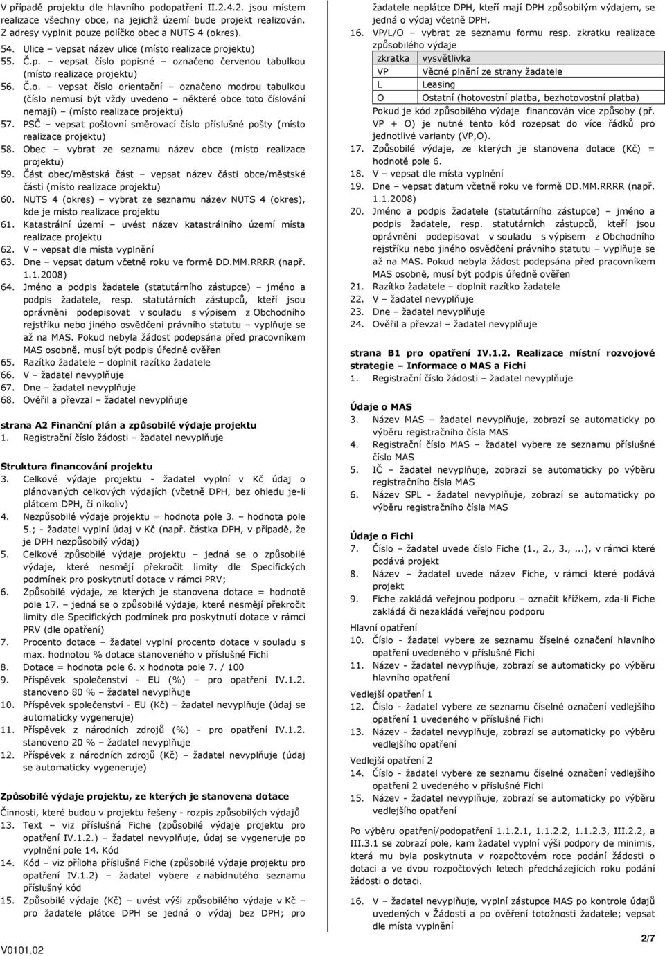 PSČ vepsat poštovní směrovací číslo příslušné pošty (místo realizace projektu) 58. Obec vybrat ze seznamu název obce (místo realizace projektu) 59.