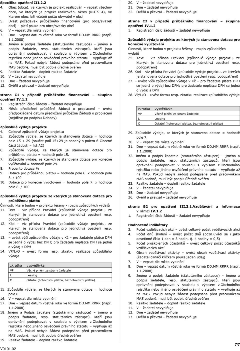 Jméno a podpis žadatele (statutárního zástupce) jméno a 9. Razítko žadatele doplnit razítko žadatele 10. V žadatel nevyplňuje 11. Dne žadatel nevyplňuje 12.