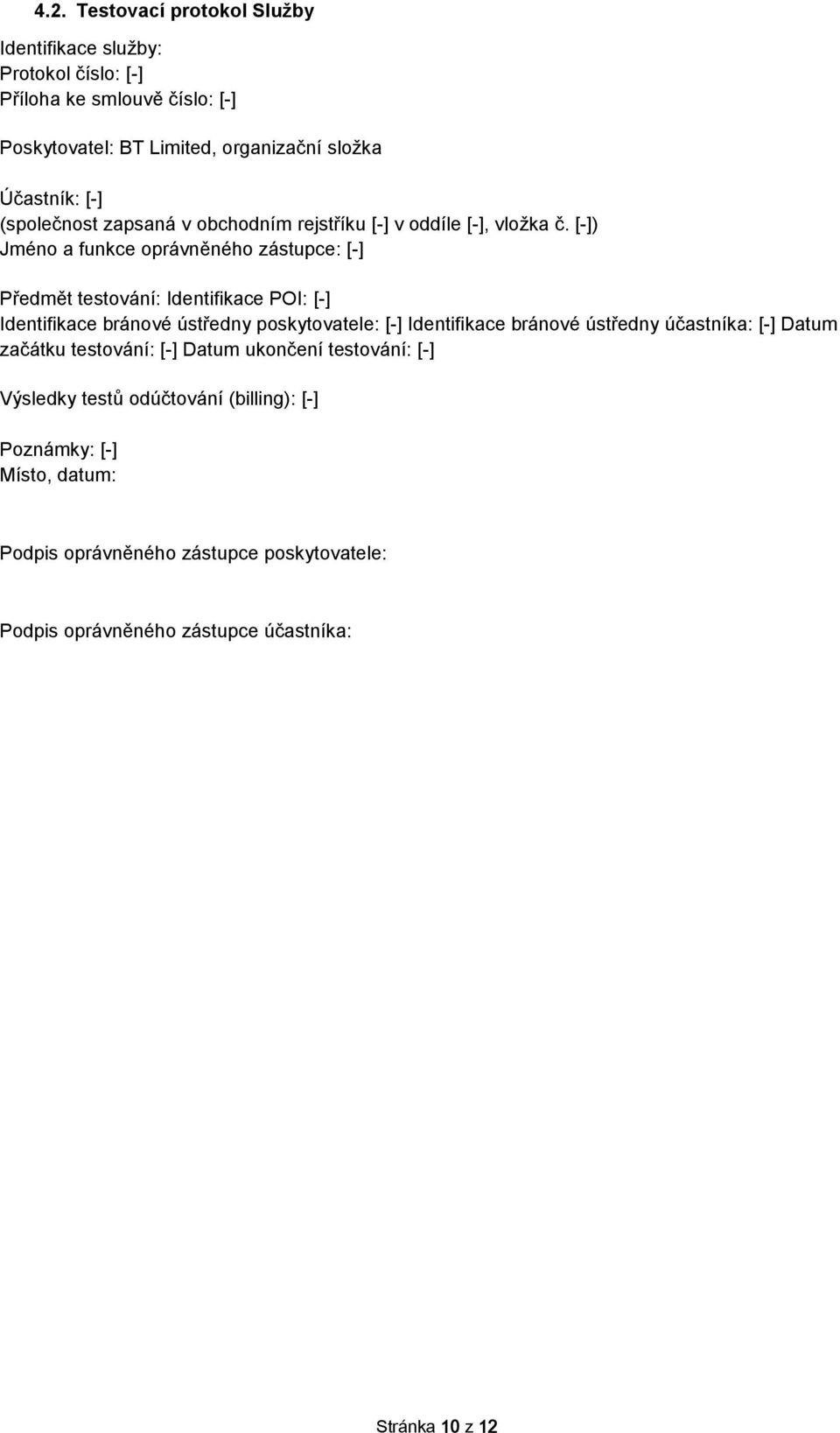 [-]) Jmén a funkce právněnéh zástupce: [-] Předmět testvání: Identifikace POI: [-] Identifikace bránvé ústředny pskytvatele: [-] Identifikace bránvé