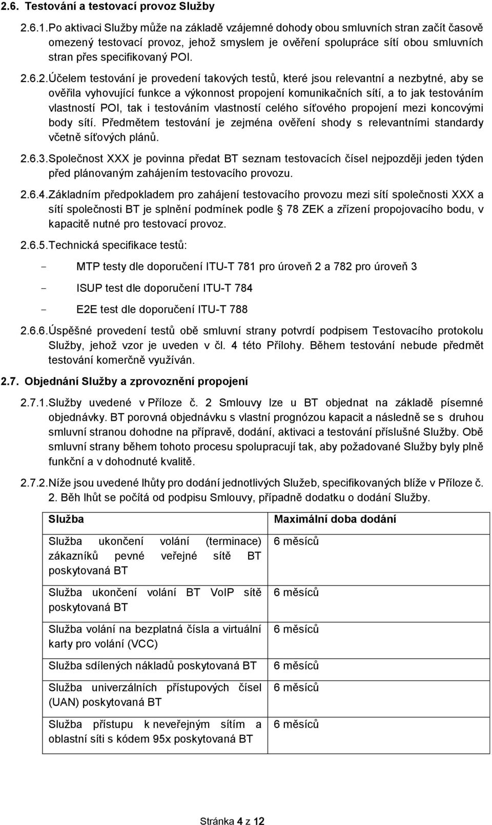 6.2. Účelem testvání je prvedení takvých testů, které jsu relevantní a nezbytné, aby se věřila vyhvující funkce a výknnst prpjení kmunikačních sítí, a t jak testváním vlastnstí POI, tak i testváním