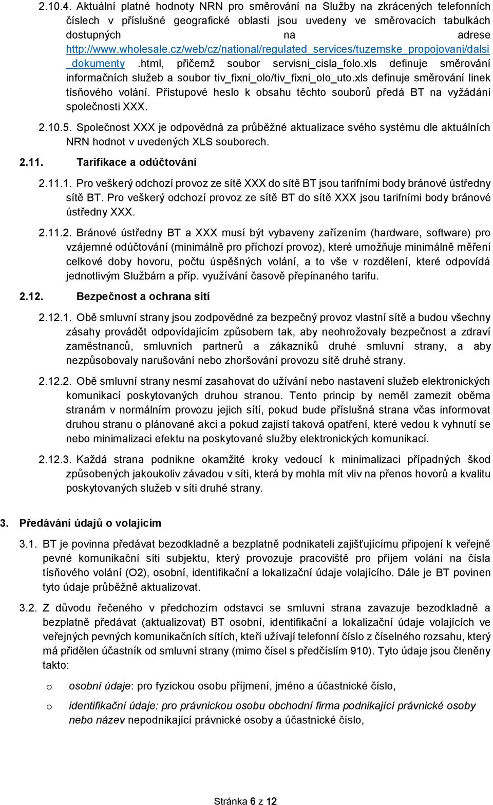 xls definuje směrvání linek tísňvéh vlání. Přístupvé hesl k bsahu těcht subrů předá BT na vyžádání splečnsti XXX. 2.10.5.