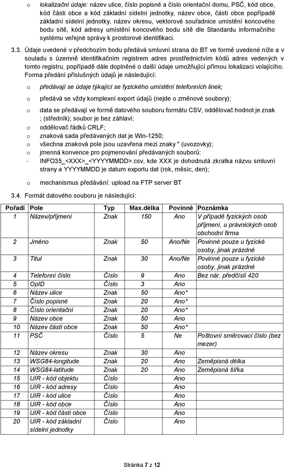 3. Údaje uvedené v předchzím bdu předává smluvní strana d BT ve frmě uvedené níže a v suladu s územně identifikačním registrem adres prstřednictvím kódů adres vedených v tmt registru, ppřípadě dále