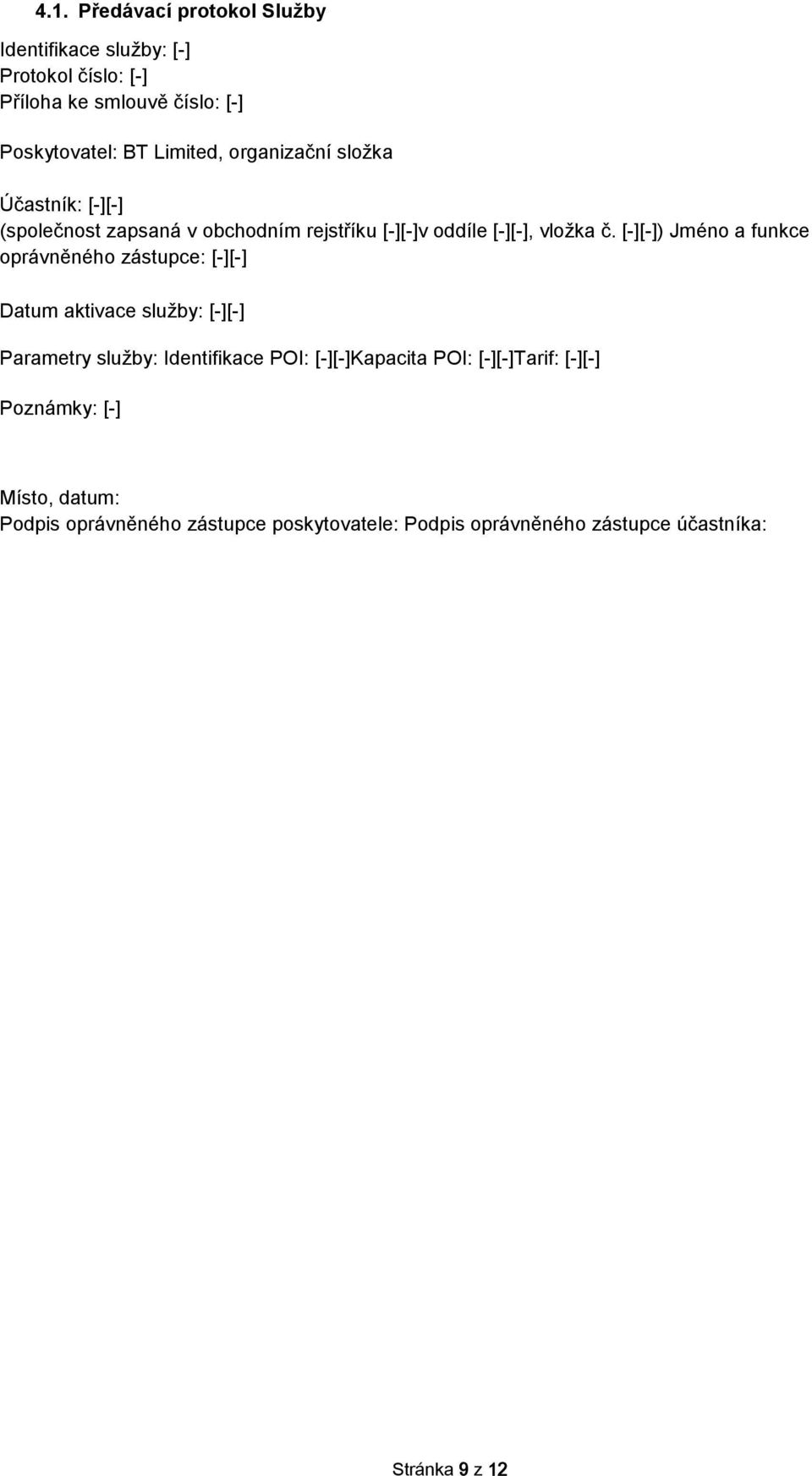 [-][-]) Jmén a funkce právněnéh zástupce: [-][-] Datum aktivace služby: [-][-] Parametry služby: Identifikace POI: