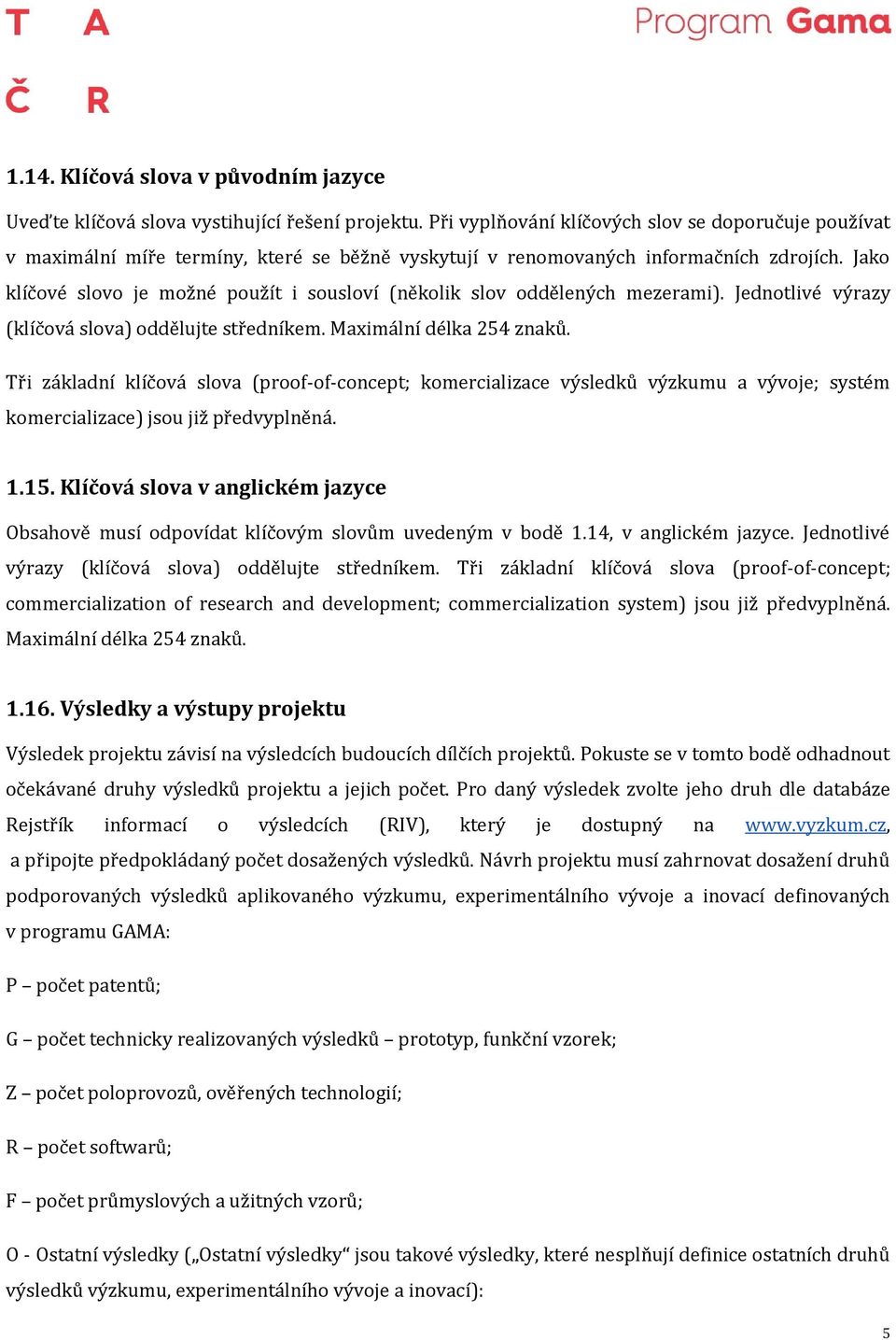 Jako klíčové slovo je možné použít i sousloví (několik slov oddělených mezerami). Jednotlivé výrazy (klíčová slova) oddělujte středníkem. Maximální délka 254 znaků.