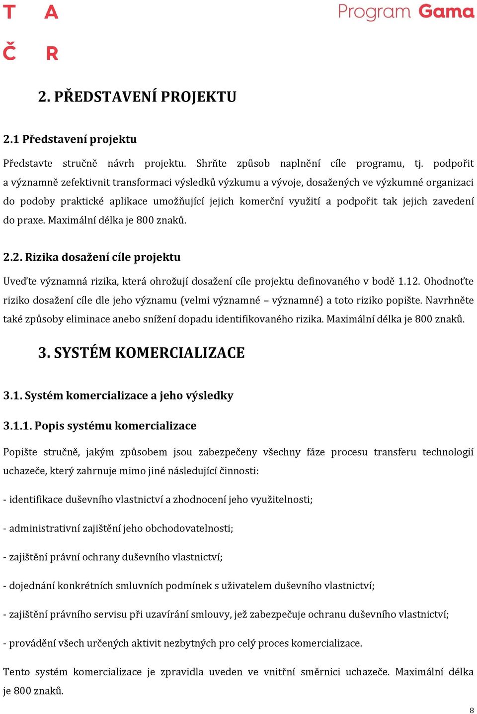 zavedení do praxe. Maximální délka je 800 znaků. 2.2. Rizika dosažení cíle projektu Uveďte významná rizika, která ohrožují dosažení cíle projektu definovaného v bodě 1.12.