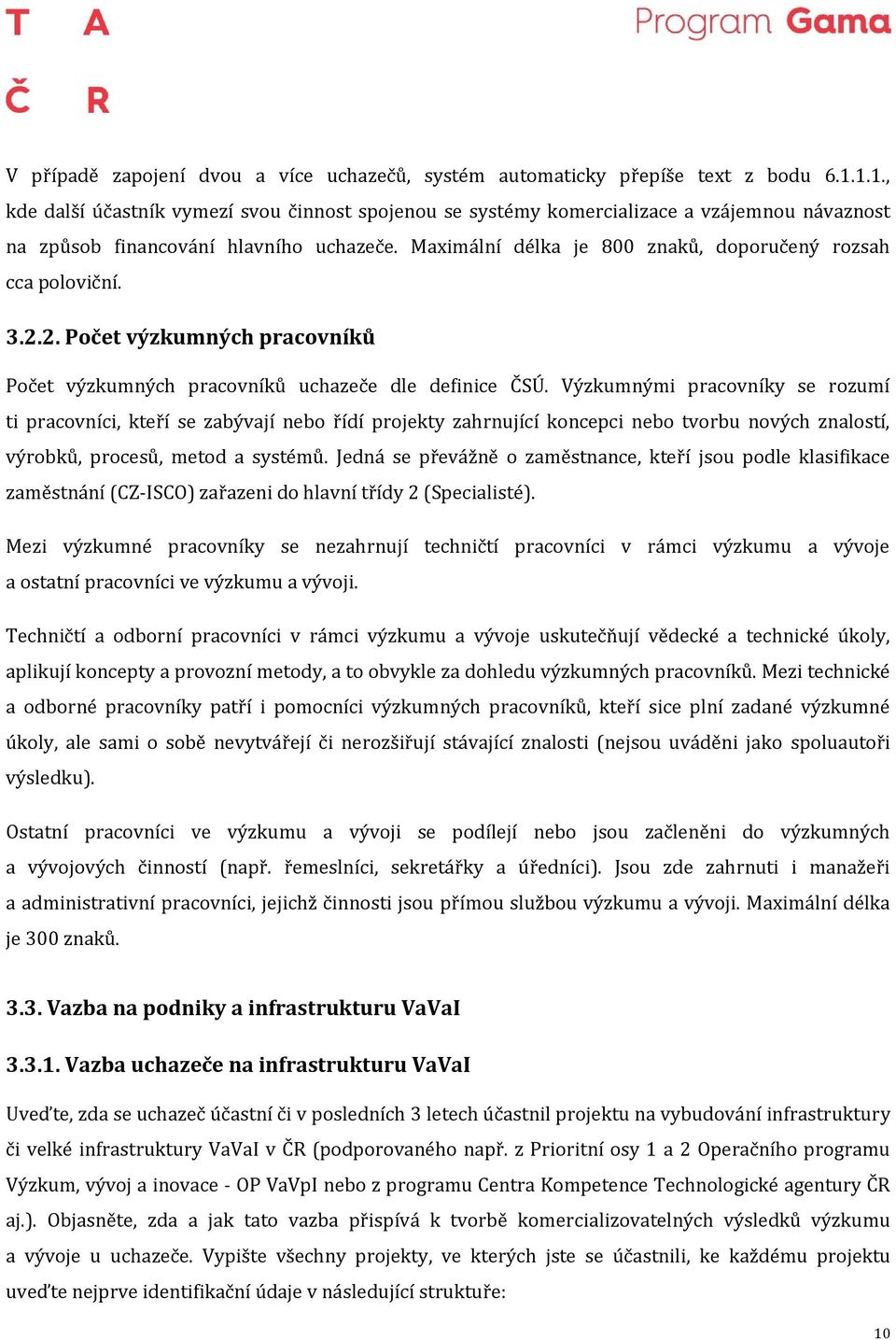 Maximální délka je 800 znaků, doporučený rozsah cca poloviční. 3.2.2. Počet výzkumných pracovníků Počet výzkumných pracovníků uchazeče dle definice ČSÚ.