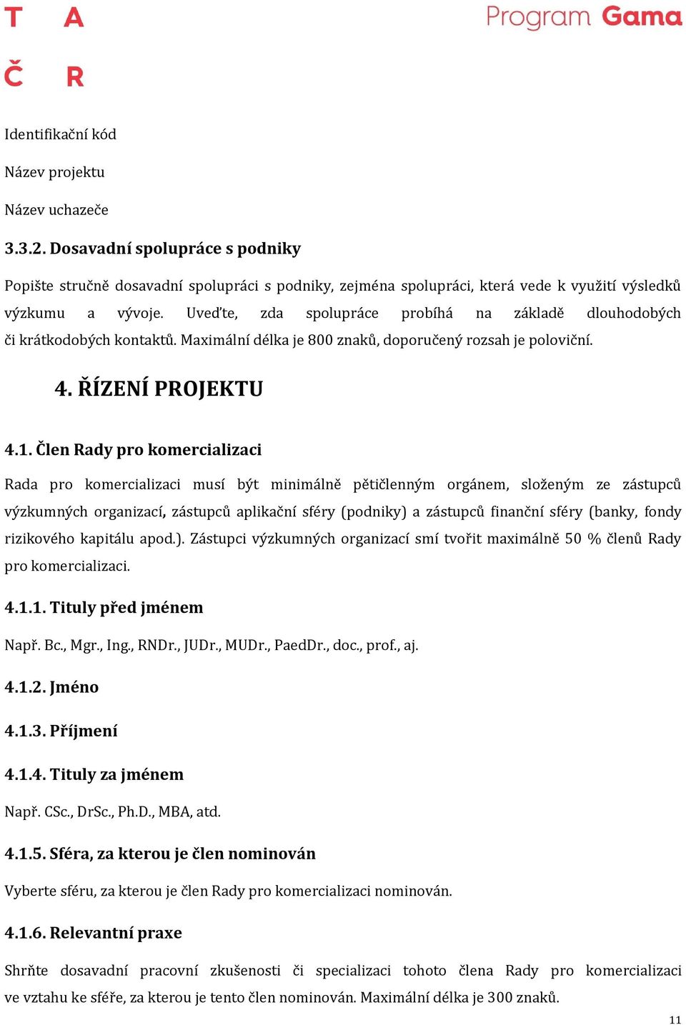 Uveďte, zda spolupráce probíhá na základě dlouhodobých či krátkodobých kontaktů. Maximální délka je 800 znaků, doporučený rozsah je poloviční. 4. ŘÍZENÍ PROJEKTU 4.1.