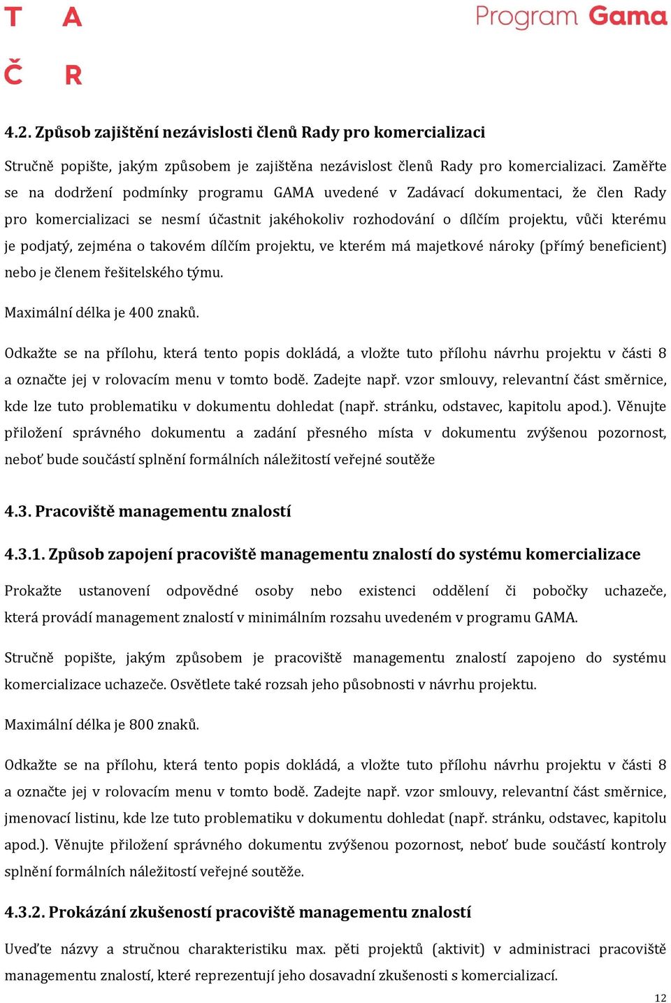 zejména o takovém dílčím projektu, ve kterém má majetkové nároky (přímý beneficient) nebo je členem řešitelského týmu. Maximální délka je 400 znaků.