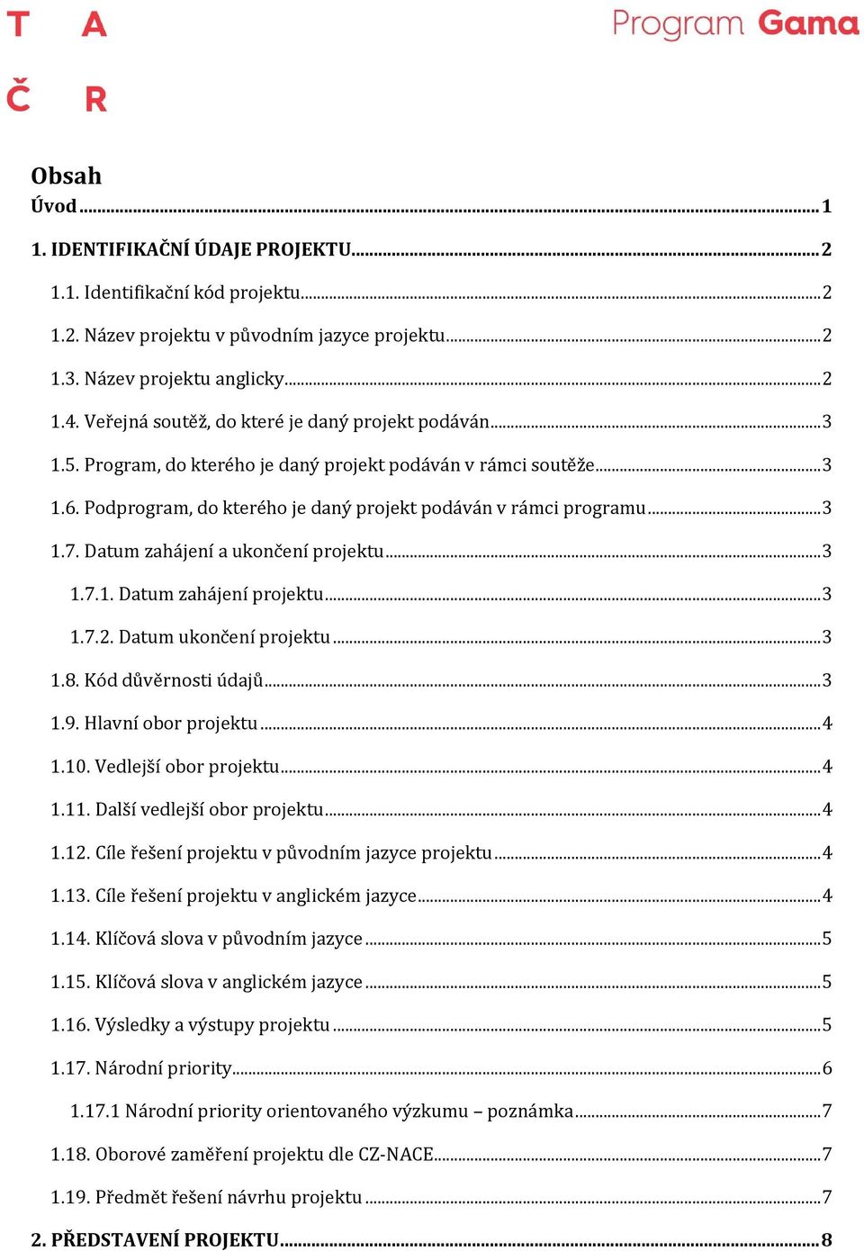 Datum zahájení a ukončení projektu... 3 1.7.1. Datum zahájení projektu... 3 1.7.2. Datum ukončení projektu... 3 1.8. Kód důvěrnosti údajů... 3 1.9. Hlavní obor projektu... 4 1.10.