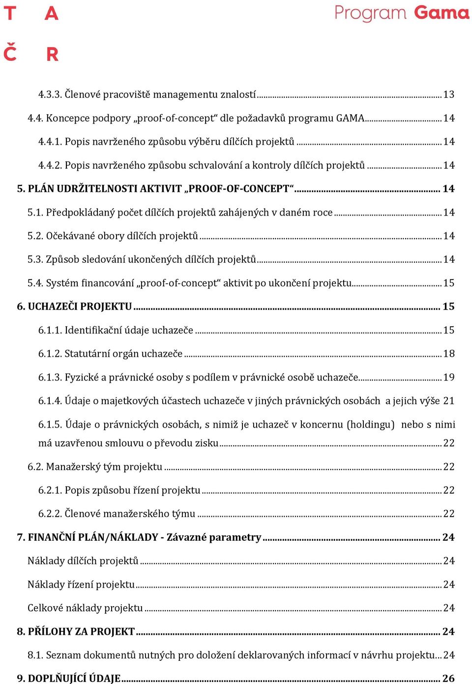 Očekávané obory dílčích projektů... 14 5.3. Způsob sledování ukončených dílčích projektů... 14 5.4. Systém financování proof-of-concept aktivit po ukončení projektu... 15 6. UCHAZEČI PROJEKTU... 15 6.1.1. Identifikační údaje uchazeče.