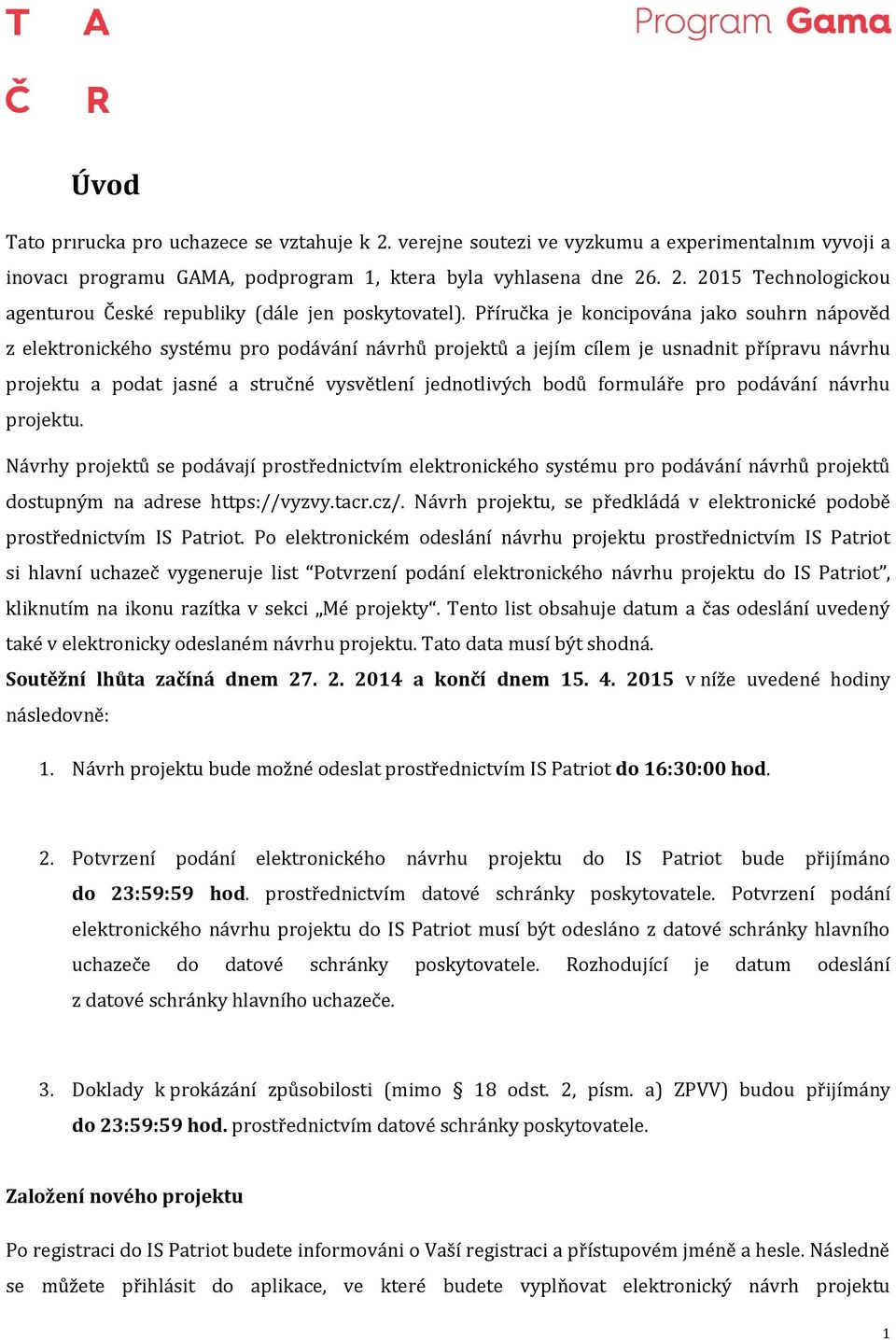 bodů formuláře pro podávání návrhu projektu. Návrhy projektů se podávají prostřednictvím elektronického systému pro podávání návrhů projektů dostupným na adrese https://vyzvy.tacr.cz/.