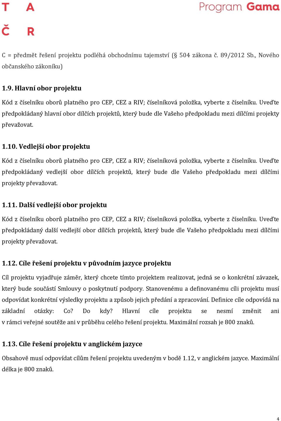 Vedlejší obor projektu Kód z číselníku oborů platného pro CEP, CEZ a RIV; číselníková položka, vyberte z číselníku.