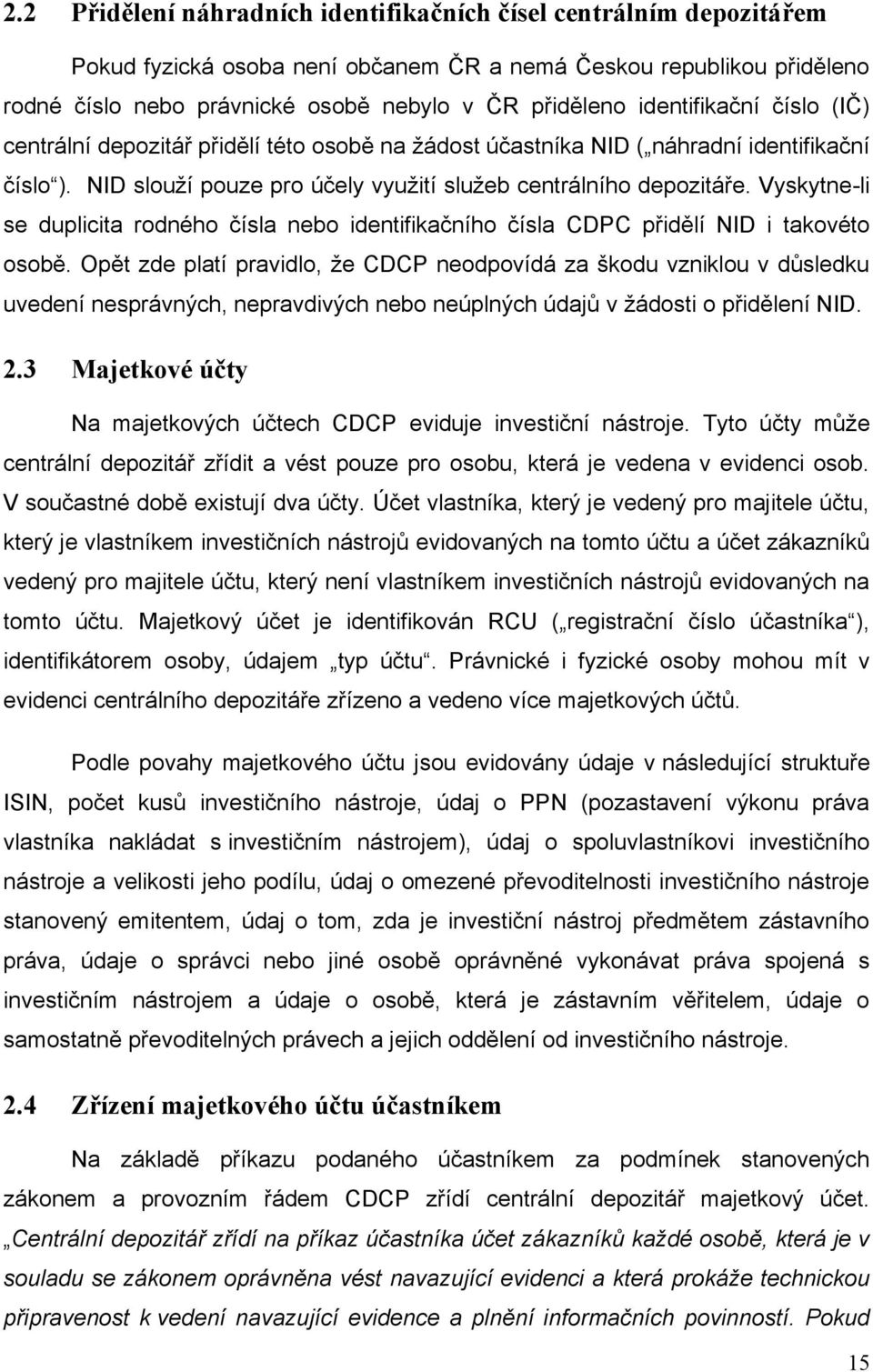 Vyskytne-li se duplicita rodného čísla nebo identifikačního čísla CDPC přidělí NID i takovéto osobě.