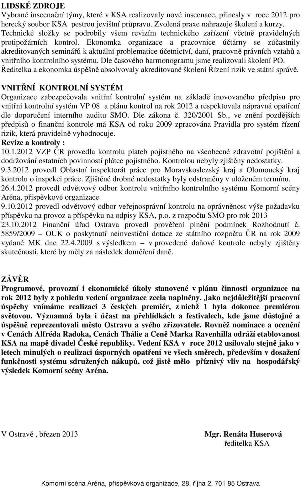 Ekonomka organizace a pracovnice účtárny se zúčastnily akreditovaných seminářů k aktuální problematice účetnictví, daní, pracovně právních vztahů a vnitřního kontrolního systému.