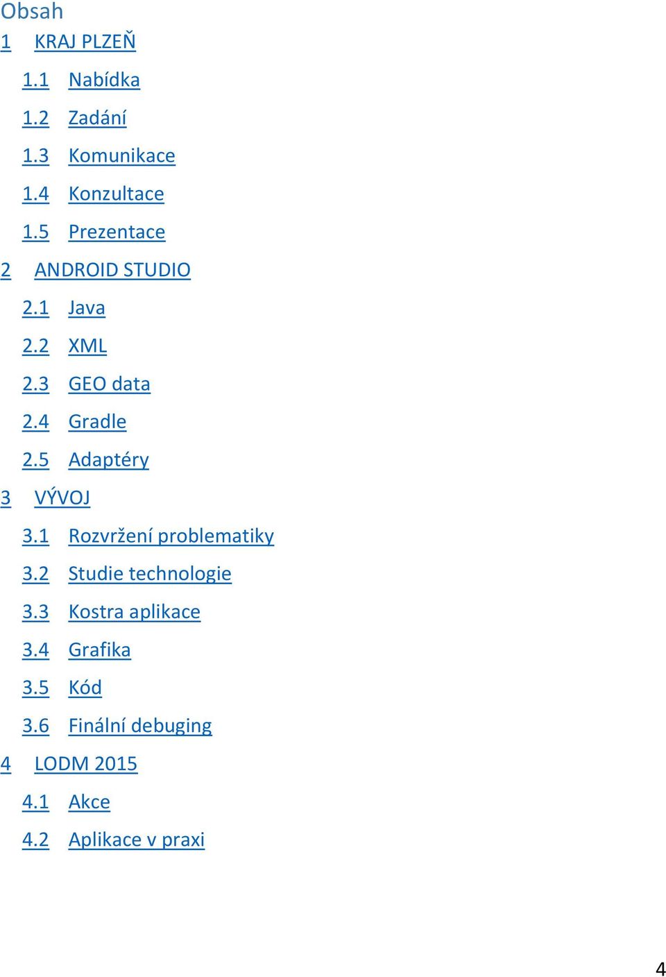 5 Adaptéry 3 VÝVOJ 3.1 Rozvržení problematiky 3.2 Studie technologie 3.