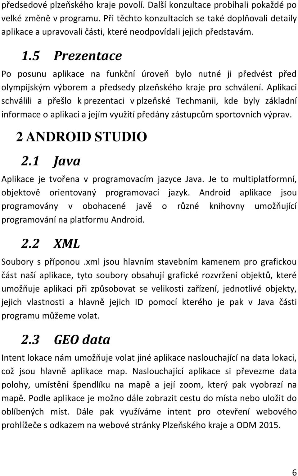 5 Prezentace Po posunu aplikace na funkční úroveň bylo nutné ji předvést před olympijským výborem a předsedy plzeňského kraje pro schválení.