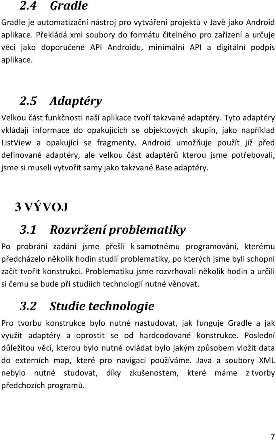 5 Adaptéry Velkou část funkčnosti naší aplikace tvoří takzvané adaptéry. Tyto adaptéry vkládají informace do opakujících se objektových skupin, jako například ListView a opakující se fragmenty.