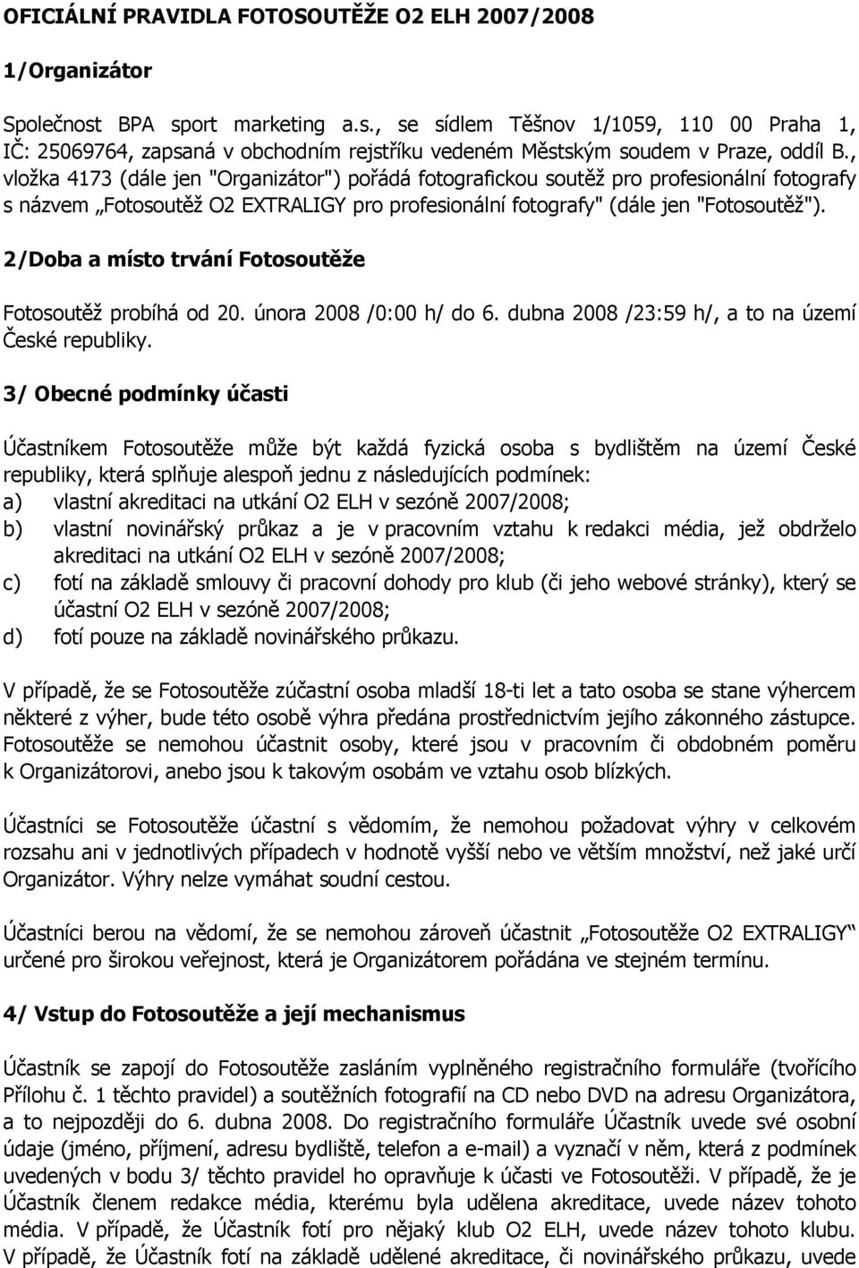 2/Doba a místo trvání Fotosoutěže Fotosoutěž probíhá od 20. února 2008 /0:00 h/ do 6. dubna 2008 /23:59 h/, a to na území České republiky.