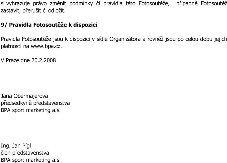 9/ Pravidla Fotosoutěže k dispozici Pravidla Fotosoutěže jsou k dispozici v sídle Organizátora a rovněž