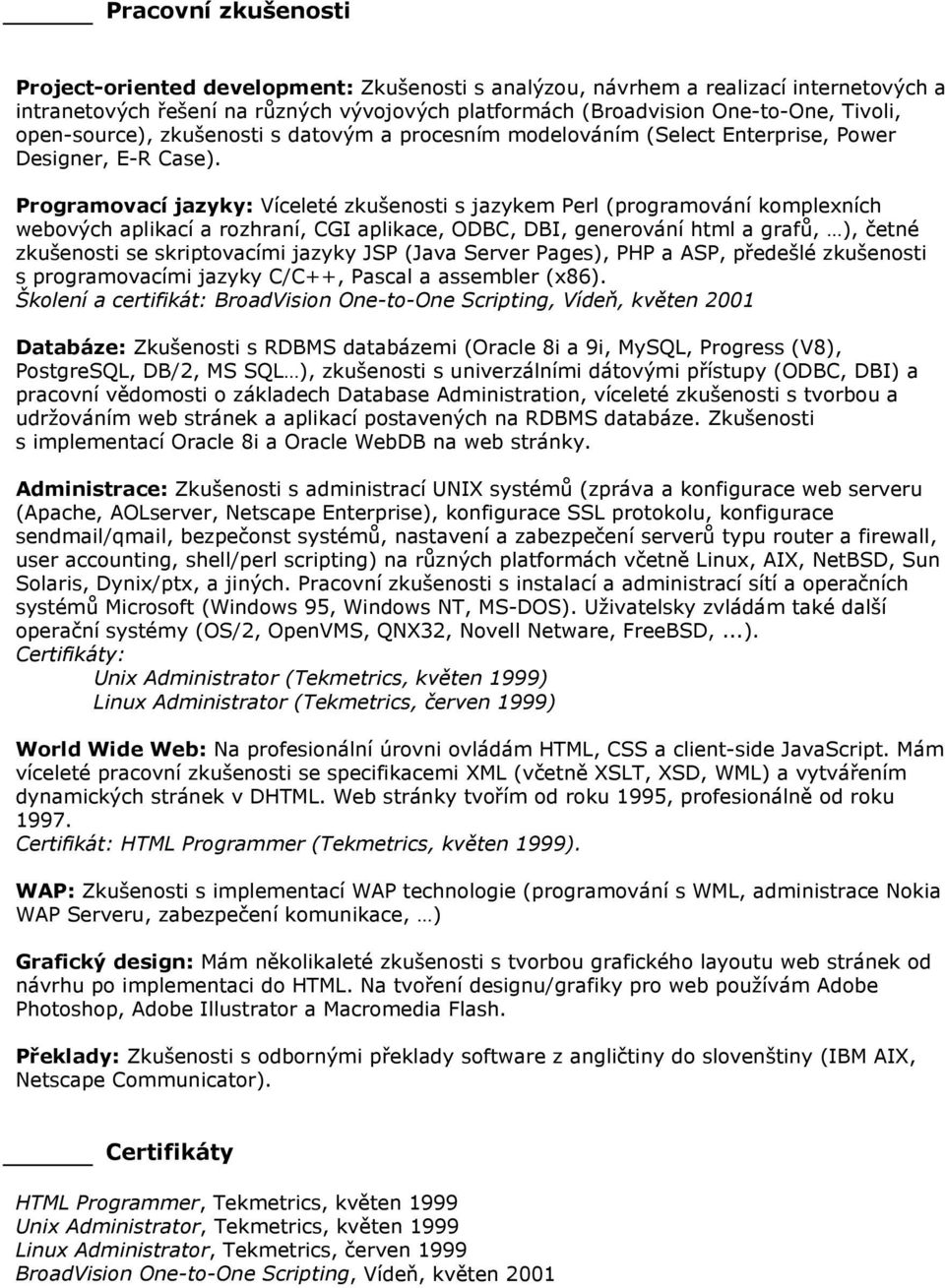 Programovací jazyky: Víceleté zkušenosti s jazykem Perl (programování komplexních webových aplikací a rozhraní, CGI aplikace, ODBC, DBI, generování html a grafů, ), četné zkušenosti se skriptovacími