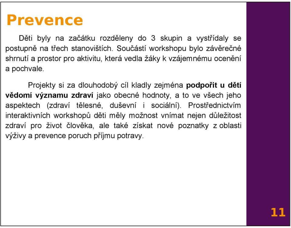 Projekty si za dlouhodobý cíl kladly zejména podpořit u dětí vědomí významu zdraví jako obecné hodnoty, a to ve všech jeho aspektech (zdraví