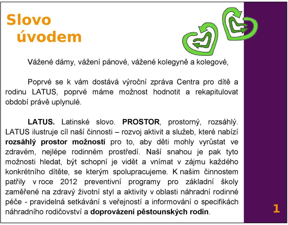 LATUS ilustruje cíl naší činnosti rozvoj aktivit a služeb, které nabízí rozsáhlý prostor možností pro to, aby děti mohly vyrůstat ve zdravém, nejlépe rodinném prostředí.