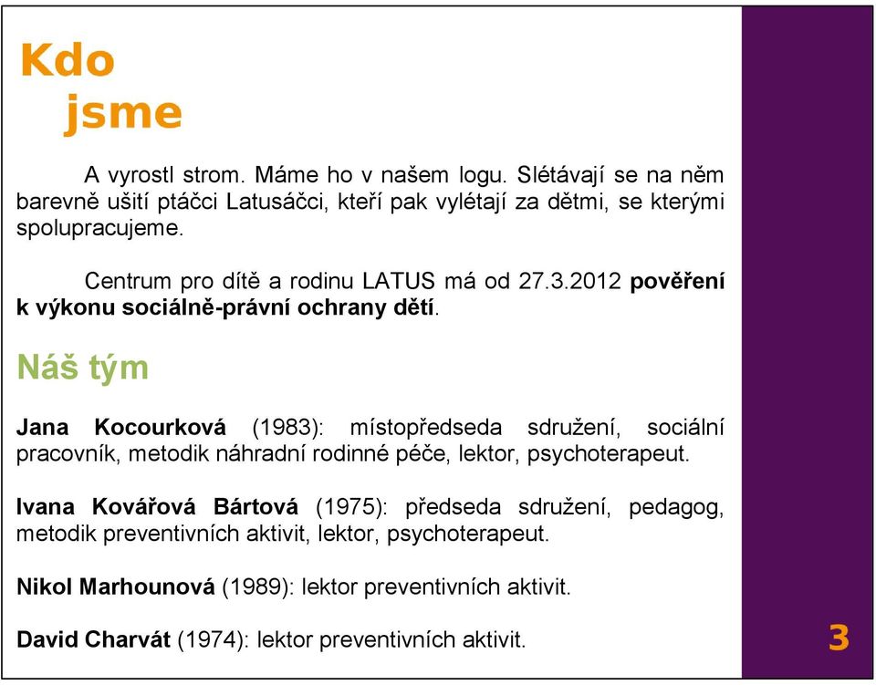 Náš tým Jana Kocourková (1983): místopředseda sdružení, sociální pracovník, metodik náhradní rodinné péče, lektor, psychoterapeut.