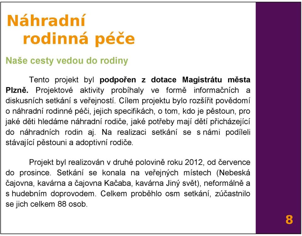 náhradních rodin aj. Na realizaci setkání se s námi podíleli stávající pěstouni a adoptivní rodiče. Projekt byl realizován v druhé polovině roku 2012, od července do prosince.